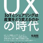 UXの時代 ― IoTとシェアリングは産業をどう変えるのか
