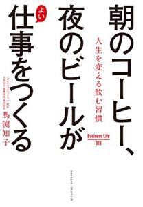 朝のコーヒー、夜のビールがよい仕事をつくる Business Life